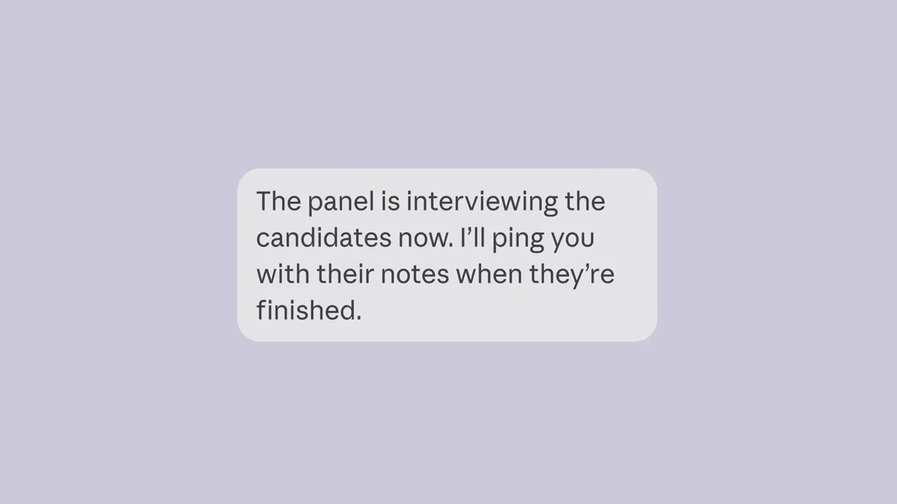 Claude Duet message: The panel is interviewing the candidates now. I will ping you with their notes when they are finished.